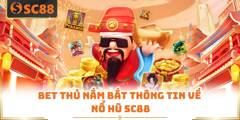 Bet thủ nắm bắt thông tin về Nổ Hũ SC88