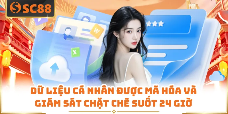 Dữ liệu cá nhân được mã hóa và giám sát chặt chẽ suốt 24 giờ