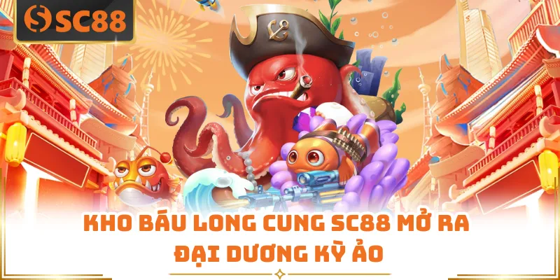 Kho báu long cung SC88 mở ra đại dương kỳ ảo