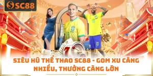 Siêu Hũ Thể Thao SC88 - Gom Xu Càng Nhiều, Thưởng Càng Lớn